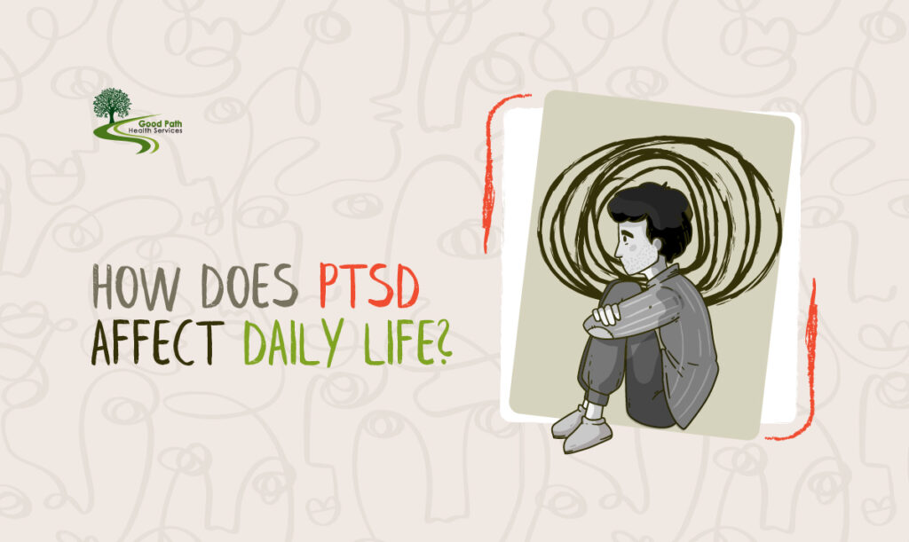 How Does PTSD Affect Daily Life - Good Path Health Services