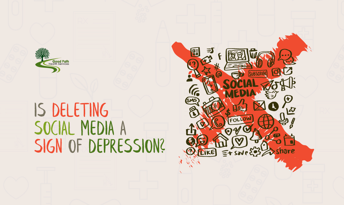 Is Deleting Social Media A Sign Of Depression? - Good Path Health Services